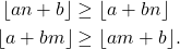 \begin{align*} \lfloor an + b \rfloor &\geq \lfloor a + bn \rfloor \\ \lfloor a + bm \rfloor &\geq \lfloor am + b \rfloor. \end{align*}