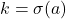 k = \sigma(a)