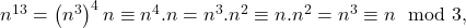 n^{13}=\left( n^{3}\right) ^{4}n\equiv n^{4}.n=n^{3}.n^{2}\equiv n.n^{2}=n^{3}\equiv n\mod 3,