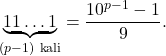 \[ \underbrace{11\ldots1}_{(p-1)\ \text{kali}}=\frac{10^{p-1}-1}{9}. \]