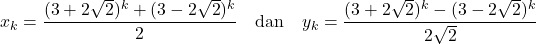 \[ x_k=\frac{(3+2\sqrt{2})^k+(3-2\sqrt{2})^k}{2}\quad\text{dan}\quad y_k=\frac{(3+2\sqrt{2})^k-(3-2\sqrt{2})^k}{2\sqrt{2}} \]