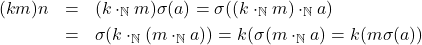 \begin{eqnarray*} (km)n & = & (k\cdot_{\mathbb{N}}m)\sigma(a) = \sigma((k\cdot_{\mathbb{N}}m) \cdot_{\mathbb{N}} a)\\ & = & \sigma(k\cdot_{\mathbb{N}} (m \cdot_{\mathbb{N}} a)) = k(\sigma(m\cdot_{\mathbb{N}} a) = k(m\sigma(a)) \end{eqnarray*}