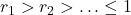 r_1 > r_2 > \ldots \leq 1