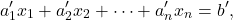 \begin{eqnarray*} a'_1x_1+a'_2x_2+\cdots+a'_nx_n=b', \end{eqnarray*}