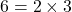 6 = 2 \times 3