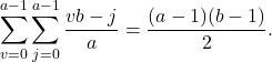 \[ \sum_{v=0}^{a-1}\sum_{j=0}^{a-1}\frac{vb-j}{a}=\frac{(a-1)(b-1)}{2}. \]