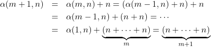 \begin{eqnarray*} \alpha(m + 1, n) & = & \alpha(m, n) + n = (\alpha(m - 1, n) + n) + n \\ & = & \alpha(m - 1, n) + (n + n) = \cdots\\ & = & \alpha(1, n) + \underbrace{(n + \cdots + n)}_{m} = \underbrace{(n + \cdots + n)}_{m + 1} \end{eqnarray*}