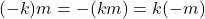 (-k)m = -(km) = k(-m)