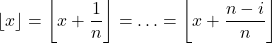 \[\lfloor x \rfloor = \left\lfloor x + \frac{1}{n} \right\rfloor = \ldots = \left\lfloor x + \frac{n-i}{n} \right\rfloor\]