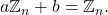 a% %TCIMACRO{\U{2124} }% %BeginExpansion \mathbb{Z} %EndExpansion _{n}+b=% %TCIMACRO{\U{2124} }% %BeginExpansion \mathbb{Z} %EndExpansion _{n}.