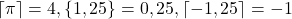 \lceil \pi \rceil = 4, \{1,25\} = 0,25, \lceil -1,25 \rceil = -1