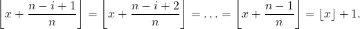 \[\left\lfloor x + \frac{n-i+1}{n} \right\rfloor = \left\lfloor x + \frac{n-i+2}{n} \right\rfloor = \ldots = \left\lfloor x + \frac{n-1}{n} \right\rfloor = \lfloor x \rfloor + 1.\]