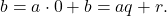 \[b=a\cdot 0+b=aq+r.\]