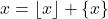 x = \lfloor x \rfloor + \{x\}