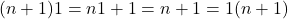 (n + 1)1 = n1 + 1 = n + 1 = 1(n + 1)