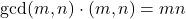 \[\gcd(m,n) \cdot \lcm(m,n) = mn\]