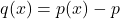 q(x) = p(x) - p