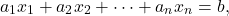 \begin{eqnarray*} a_1x_1+a_2x_2+\cdots+a_nx_n=b, \end{eqnarray*}