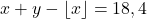 x+y- \lfloor x \rfloor = 18,4