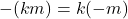 -(km) = k(-m)