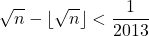 \[\sqrt{n} - \lfloor \sqrt{n} \rfloor < \frac{1}{2013}\]