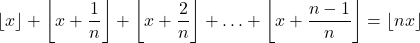 \[\lfloor x \rfloor + \left\lfloor x + \frac{1}{n} \right\rfloor + \left\lfloor x + \frac{2}{n} \right\rfloor + \ldots + \left \lfloor x + \frac{n-1}{n} \right \rfloor = \lfloor nx \rfloor\]