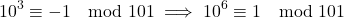 \[10^3 \equiv -1 \mod 101 \implies 10^6 \equiv 1 \mod 101\]