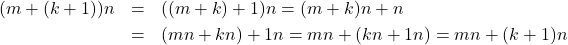 \begin{eqnarray*} (m + (k + 1))n & = & ((m + k) + 1)n = (m + k)n + n \\ & = & (mn + kn) + 1n = mn + (kn + 1n) = mn + (k + 1)n \end{eqnarray*}