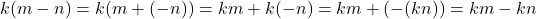 k(m - n) = k(m + (-n)) = km + k(-n) = km + (-(kn)) = km - kn