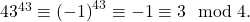 43^{43}\equiv \left( -1\right) ^{43}\equiv -1\equiv 3\mod 4.