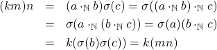 \begin{eqnarray*} (km)n & = & (a\cdot_{\mathbb{N}}b)\sigma(c) = \sigma((a\cdot_{\mathbb{N}}b) \cdot_{\mathbb{N}} c)\\ & = & \sigma(a\cdot_{\mathbb{N}} (b \cdot_{\mathbb{N}} c)) = \sigma(a)(b\cdot_{\mathbb{N}} c)\\ & = & k(\sigma(b)\sigma(c)) = k(mn) \end{eqnarray*}