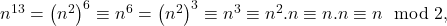 n^{13}=\left( n^{2}\right) ^{6}\equiv n^{6}=\left( n^{2}\right) ^{3}\equiv n^{3}\equiv n^{2}.n\equiv n.n\equiv n\mod 2,