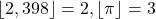 \lfloor 2,398 \rfloor = 2, \lfloor \pi \rfloor = 3