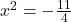 x^2 = -\frac{11}{4}