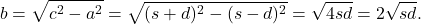 \[b = \sqrt{c^2 -a^2} = \sqrt{(s+d)^2 - (s-d)^2} = \sqrt{4sd} = 2\sqrt{sd} .\]