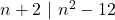 n+2~|~n^{2}-12