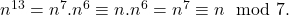 n^{13}=n^{7}.n^{6}\equiv n.n^{6}=n^{7}\equiv n\mod 7.