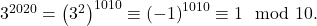 3^{2020}=\left( 3^{2}\right) ^{1010}\equiv \left( -1\right) ^{1010}\equiv 1\mod 10.