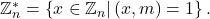 \mathbb{Z}_{n}^{\ast}=\left\{ x\in\mathbb{Z} _{n}|\left( x,m\right) =1\right\}.