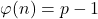 \varphi(n)=p-1