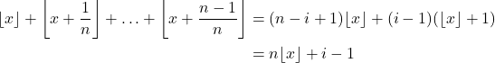 \begin{align*} \lfloor x \rfloor + \left\lfloor x + \frac{1}{n} \right\rfloor + \ldots + \left \lfloor x + \frac{n-1}{n} \right \rfloor &= (n-i+1)\lfloor x \rfloor + (i-1)(\lfloor x \rfloor + 1) \\ &= n\lfloor x \rfloor + i - 1 \end{align*}