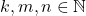 k, m, n \in\mathbb{N}