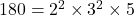 180 = 2^2 \times 3^2 \times 5