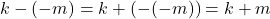 k - (-m) = k + (-(-m)) = k + m