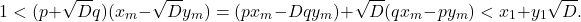 \[1 < (p+\sqrt{D}q)(x_{m}-\sqrt{D}y_{m}) = (px_{m}-Dqy_{m})+\sqrt{D}(qx_{m}-py_{m})< x_{1}+y_{1}\sqrt{D}.\]