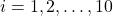 i = 1,2,\ldots,10