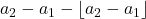 a_2 - a_1 - \lfloor a_2 - a_1 \rfloor