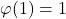 \varphi(1)=1