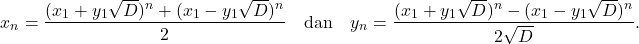 \[ x_n=\frac{(x_1+y_1\sqrt{D})^n+(x_1-y_1\sqrt{D})^n}{2}\quad\text{dan}\quad y_n=\frac{(x_1+y_1\sqrt{D})^n-(x_1-y_1\sqrt{D})^n}{2\sqrt{D}}. \]