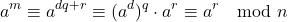 \[a^m \equiv a^{dq+r} \equiv (a^d)^q \cdot a^r \equiv a^r \mod n\]